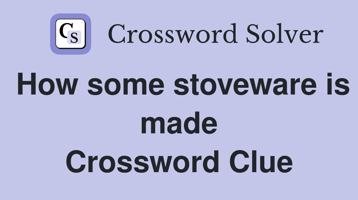 How some stoveware is made Crossword Clue Answers Crossword Solver